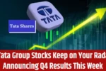 6 Tata Group Stocks Keep on Your Radar; Announcing Q4 Results This Week