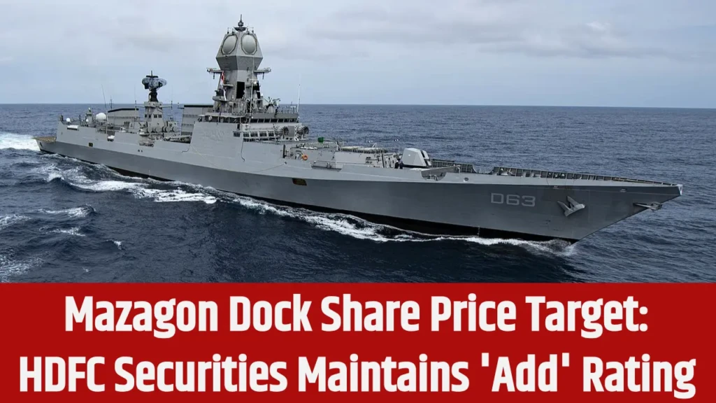 Mazagon Dock Share Price Target HDFC Securities Maintains 'Add' Rating