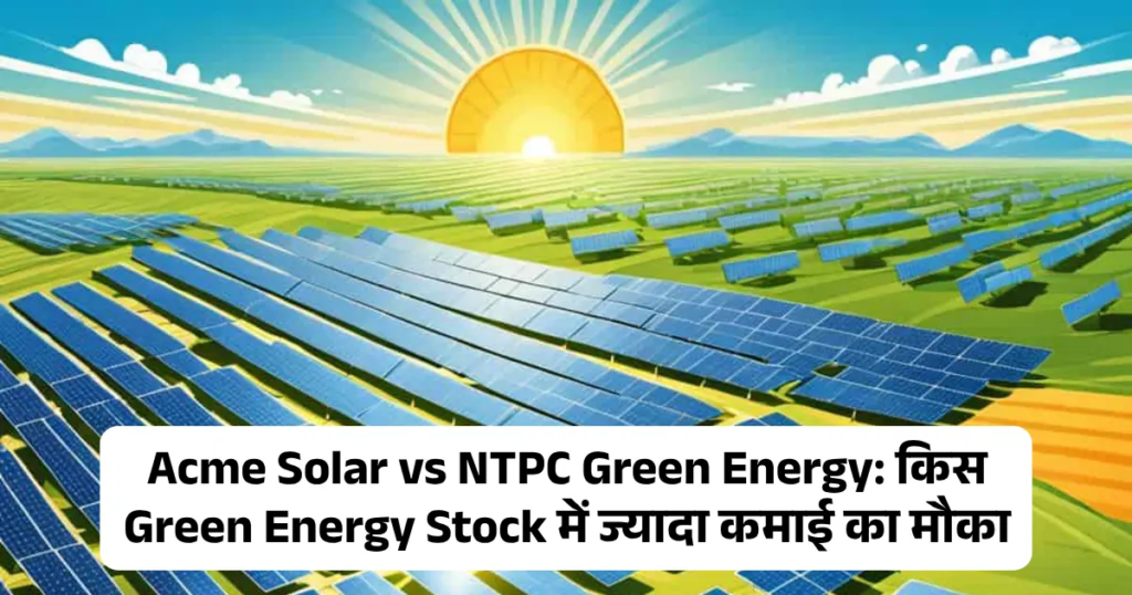 Acme Solar vs NTPC Green Energy जानिए किस Green Energy Stock में ज्यादा कमाई का मौका